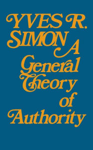 Title: A General Theory of Authority, Author: Yves R. Simon