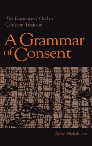 Title: Grammar of Consent: The Existence of God in Christian Tradition, Author: Aidan Nichols