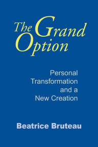 Title: Grand Option, The: Personal Transformation and a New Creation / Edition 1, Author: Beatrice Bruteau