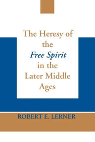 Title: The Heresy of the Free Spirit in the Later Middle Ages, Author: Robert E. Lerner