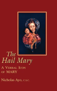 Title: Hail Mary, The: A Verbal Icon of Mary, Author: Nicholas Ayo C.S.C.