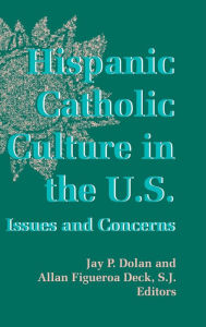 Title: Hispanic Catholic Culture in the U.S.: Issues and Concerns, Author: Jay P. Dolan