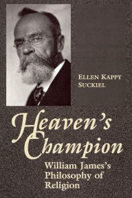 Title: Heaven's Champion: William James's Philosophy of Religion, Author: Ellen Kappy Suckiel