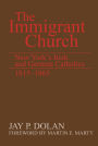 The Immigrant Church: New York's Irish and German Catholics, 1815-1865 / Edition 1
