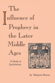 Title: Influence of Prophecy in the Later Middle Ages, The: A Study in Joachimism, Author: Marjorie Reeves