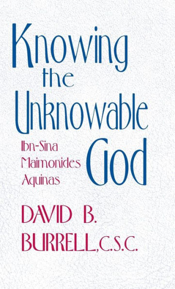 Knowing the Unknowable God: Ibn-Sina, Maimonides, Aquinas