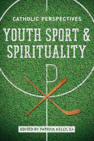Title: Youth Sport and Spirituality: Catholic Perspectives, Author: Patrick Kelly SJ