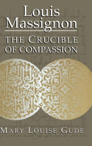 Title: Louis Massignon: Crucible Of Compassion, Author: Mary Louise Gude