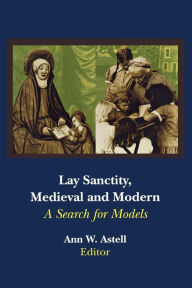 Title: Lay Sanctity, Medieval and Modern: A Search for Models, Author: Ann W. Astell