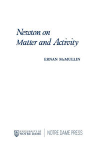Title: Newton on Matter and Activity, Author: Ernan McMullin