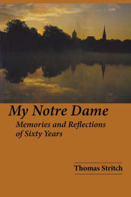 Title: My Notre Dame: Memories and Reflections of Sixty Years, Author: Thomas Stritch