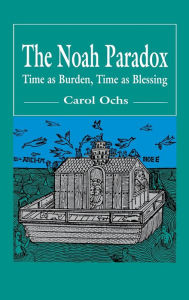 Title: The Noah Paradox: Time as Burden, Time as Blessing, Author: Carol Ochs