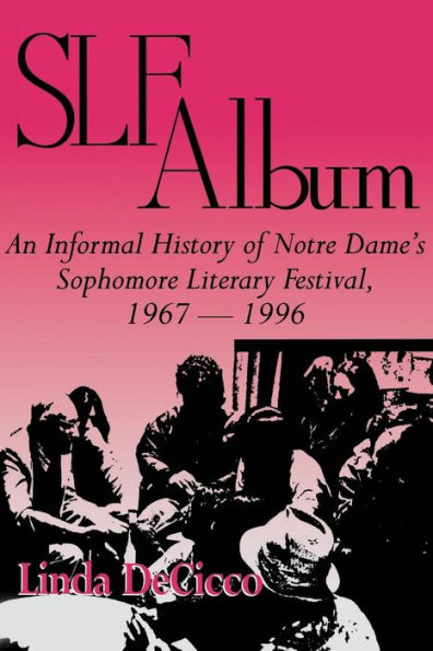 SLF Album: An Informal History of Notre Dame's Sophomore Literary Festival 1967-1996