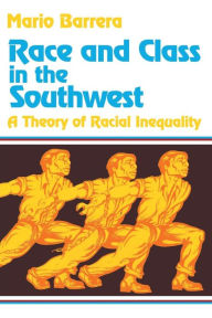 Title: Race and Class in the Southwest: A Theory of Racial Inequality / Edition 1, Author: Mario Barrera