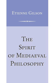 Title: The Spirit of Mediaeval Philosophy / Edition 1, Author: Etienne Gilson