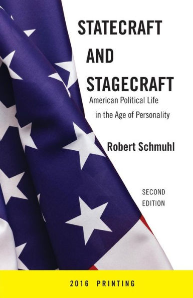 Statecraft And Stagecraft: American Political Life in the Age of Personality, Second Edition