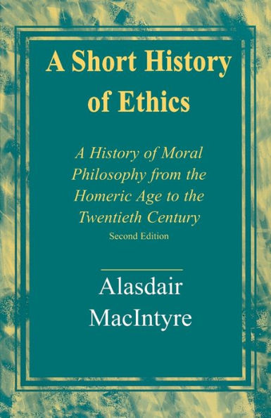 A Short History of Ethics: A History of Moral Philosophy from the Homeric Age to the Twentieth Century, Second Edition / Edition 2