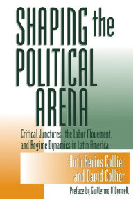 Title: Shaping the Political Arena / Edition 1, Author: Ruth Berins Collier