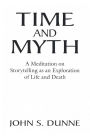 Time and Myth: A Meditation on Storytelling as an Exploration of Life and Death / Edition 1