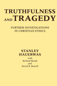 Title: Truthfulness and Tragedy: Further Investigations in Christian Ethics / Edition 1, Author: Stanley Hauerwas