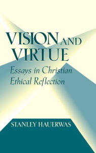 Title: Vision and Virtue: Essays in Christian Ethical Reflection, Author: Stanley Hauerwas
