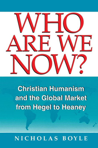 Who Are We Now?: Christian Humanism and the Global Market from Hegel to Heaney