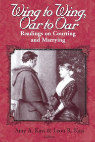 Title: Wing to Wing, Oar to Oar: Readings on Courting and Marrying, Author: Amy A. Kass