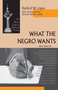 Title: What the Negro Wants, Author: Rayford W. Logan