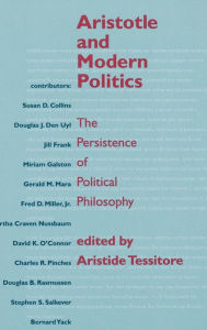 Title: Aristotle and Modern Politics: The Persistence of Political Philosophy, Author: Aristide Tessitore