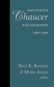 Title: Annotated Chaucer Bibliography, 1986-1996, Author: Bege K. Bowers