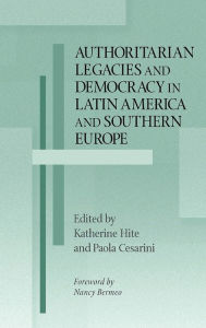 Title: Authoritarian Legacies and Democracy in Latin America and Southern Europe, Author: Katherine Hite