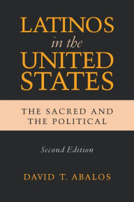 Title: Latinos in the United States: The Sacred and the Political, Second Edition / Edition 2, Author: David T. Abalos
