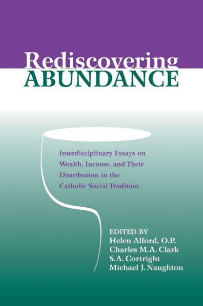 Rediscovering Abundance: Interdisciplinary Essays on Wealth, Income, and Their Distribution in the Catholic Social Tradition / Edition 1