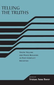 Title: Telling the Truths: Truth Telling and Peace Building in Post-Conflict Societies, Author: Tristan Anne Borer