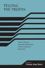 Title: Telling the Truths: Truth Telling and Peace Building in Post-Conflict Societies / Edition 1, Author: Tristan Anne Borer