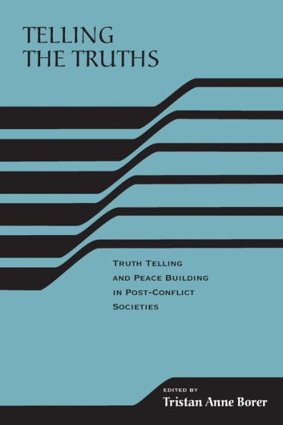 Telling the Truths: Truth Telling and Peace Building in Post-Conflict Societies / Edition 1