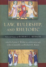 Title: Law, Rulership, and Rhetoric: Selected Essays of Robert L. Benson, Author: Robert Benson