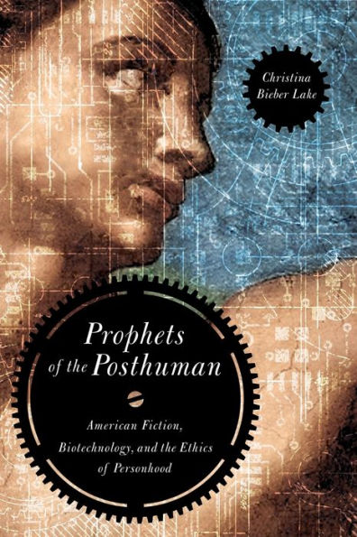 Prophets of the Posthuman: American Fiction, Biotechnology, and Ethics Personhood