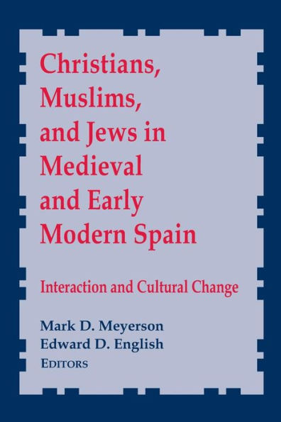 Christians, Muslims, and Jews in Medieval and Early Modern Spain: Interaction and Cultural Change