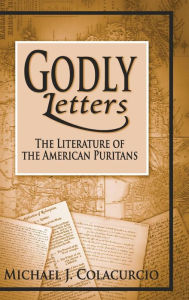 Title: Godly Letters: The Literature of the American Puritans, Author: Michael J. Colacurcio