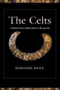 Title: The Celts: A History from Earliest Times to the Present / Edition 1, Author: Bernhard Maier