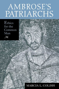Title: Ambrose's Patriarchs: Ethics for the Common Man, Author: Marcia L. Colish