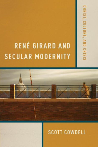 René Girard and Secular Modernity: Christ, Culture, Crisis