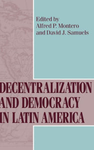 Title: Decentralization and Democracy in Latin America, Author: Alfred P. Montero