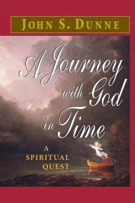 Title: A Journey with God in Time: A Spiritual Quest, Author: John S. Dunne