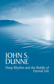 Title: Deep Rhythm and the Riddle of Eternal Life, Author: John S. Dunne