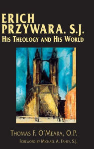 Title: Erich Przywara, S.J.: His Theology and His World, Author: Thomas F. O'Meara O.P.