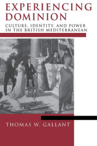 Title: Experiencing Dominion: Culture, Identity, and Power in the British Mediterranean, Author: Thomas W. Gallant