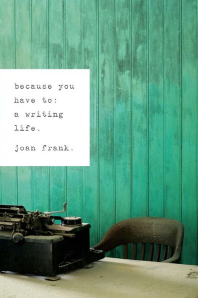 Because You Have To: A Writing Life