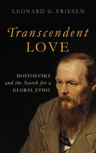 Title: Transcendent Love: Dostoevsky and the Search for a Global Ethic, Author: Leonard G. Friesen